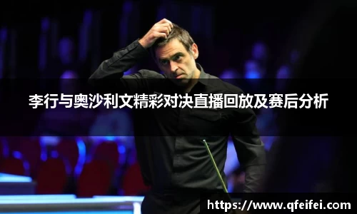 李行与奥沙利文精彩对决直播回放及赛后分析